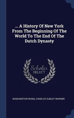 ... a History of New York from the Beginning of the World to the End of the Dutch Dynasty by Washington Irving