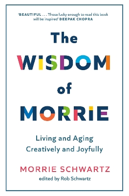The Wisdom of Morrie: Living and Aging Creatively and Joyfully by Morrie Schwartz