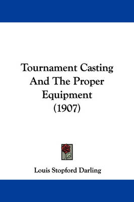 Tournament Casting And The Proper Equipment (1907) by Louis Stopford Darling