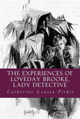 The Experiences of Loveday Brooke, Lady Detective: The Complete & Unabridged Classic Edition book