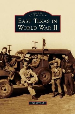 East Texas in World War II by Bill O'Neal