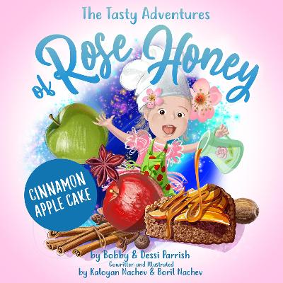 The Tasty Adventures of Rose Honey: Cinnamon Apple Cake: (Rose Honey Childrens' Book) book