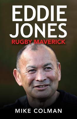 Eddie Jones: Rugby Maverick by Mike Colman