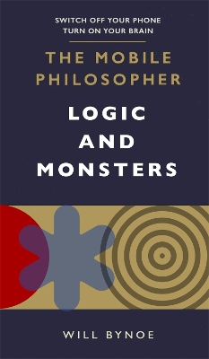 The Mobile Philosopher: Logic and Monsters: Switch off your phone, turn on your brain book