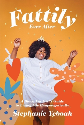Fattily Ever After: A Black Fat Girl's Guide to Living Life Unapologetically book