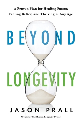 Beyond Longevity: A Proven Plan for Healing Faster, Feeling Better and Thriving at Any Age by Jason Prall