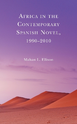 Africa in the Contemporary Spanish Novel, 1990–2010 by Mahan L. Ellison