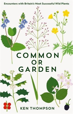 Common or Garden: Encounters with Britain's 50 Most Successful Wild Plants book