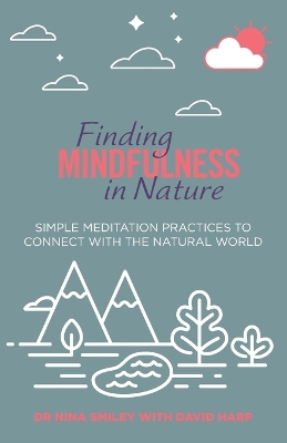 Finding Mindfulness in Nature: Simple Meditation Practices to Help Connect with the Natural World by David Harp