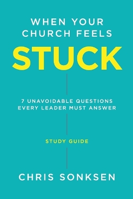 When your Church Feels Stuck - Study Guide: 7 Unavoidable Questions Every Leader Must Answer book