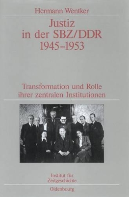 Justiz in Der Sbz/DDR 1945-1953: Transformation Und Rolle Ihrer Zentralen Institutionen. Veröffentlichungen Zur Sbz-/Ddr-Forschung Im Institut Für Zeitgeschichte book