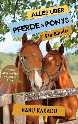 Alles über Pferde und Ponys für Kinder: Voller Fakten, Fotos und Spaß, um wirklich alles über Pferde und Ponys zu lernen book