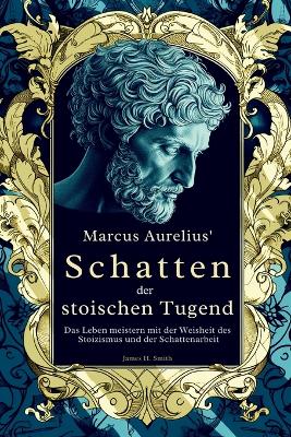 Marcus Aurelius' Schatten der stoischen Tugend: Das Leben meistern mit der Weisheit des Stoizismus und der Schattenarbeit book