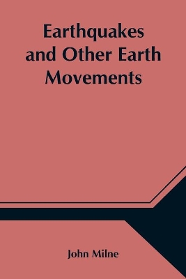 Earthquakes and Other Earth Movements by John Milne