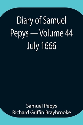 Diary of Samuel Pepys - Volume 44: July 1666 book