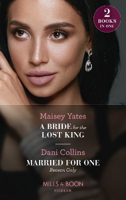 A Bride For The Lost King / Married For One Reason Only: A Bride for the Lost King (The Heirs of Liri) / Married for One Reason Only (The Secret Sisters) (Mills & Boon Modern) by Maisey Yates