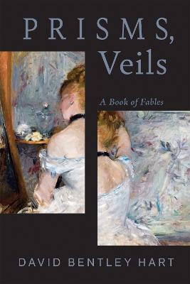 Prisms, Veils: A Book of Fables by David Bentley Hart