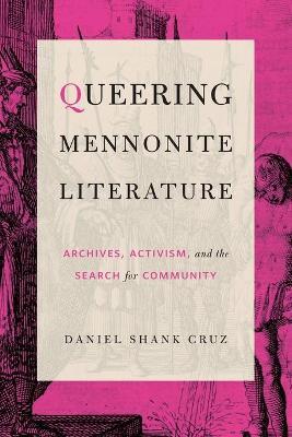 Queering Mennonite Literature: Archives, Activism, and the Search for Community by Daniel Shank Cruz