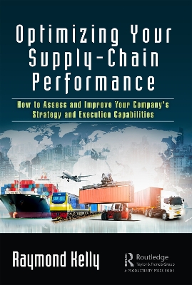 Optimizing Your Supply-Chain Performance: How to Assess and Improve Your Company's Strategy and Execution Capabilities book