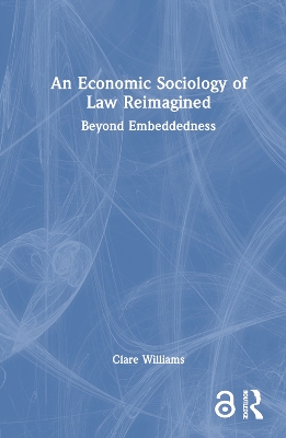 An Economic Sociology of Law Reimagined: Beyond Embeddedness book