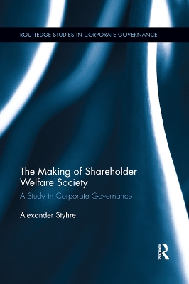 The The Making of Shareholder Welfare Society: A Study in Corporate Governance by Alexander Styhre