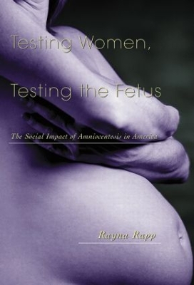 Testing Women, Testing the Fetus by Rayna Rapp