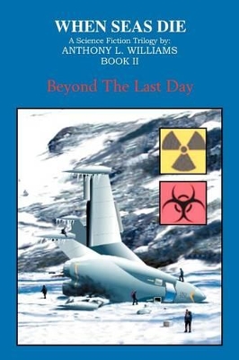 When Seas Die: Book II: Beyond the Last Day by Anthony L Williams
