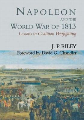 Napoleon and the World War of 1813 by J.P. Riley