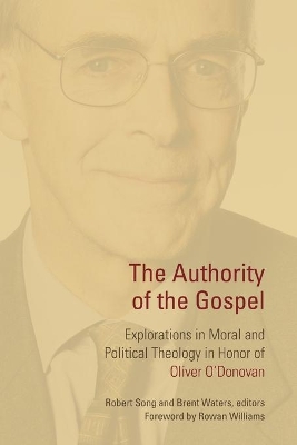 The The Authority of the Gospel: Explorations in Moral and Political Theology in Honor of Oliver O'Donovan by Rowan Williams