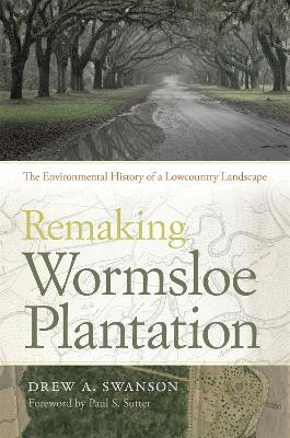 Remaking Wormsloe Plantation by Drew A. Swanson