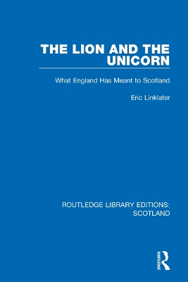 The Lion and the Unicorn: What England Has Meant to Scotland by Eric Linklater