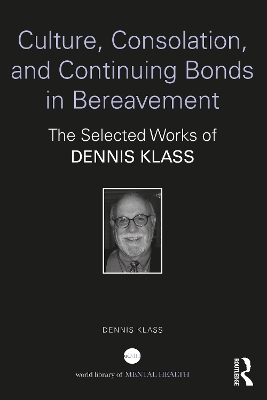 Culture, Consolation, and Continuing Bonds in Bereavement: The Selected Works of Dennis Klass book