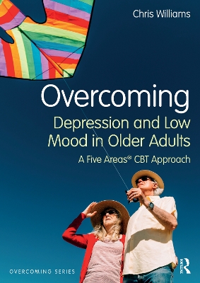 Overcoming Depression and Low Mood in Older Adults: A Five Areas CBT Approach by Chris Williams
