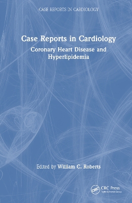 Case Reports in Cardiology: Coronary Heart Disease and Hyperlipidemia by William C. Roberts