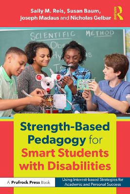 Strength-Based Pedagogy for Smart Students with Disabilities: Using Interest-based Strategies for Academic and Personal Success by Sally M. Reis