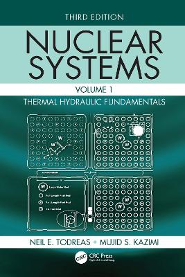 Nuclear Systems Volume I: Thermal Hydraulic Fundamentals, Third Edition by Neil E. Todreas