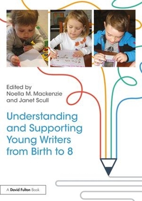 Understanding and Supporting Young Writers from Birth to 8 by Noella M. Mackenzie