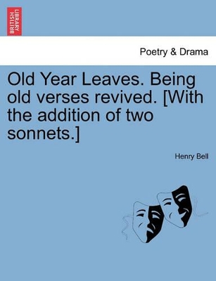 Old Year Leaves. Being Old Verses Revived. [With the Addition of Two Sonnets.] by Henry Bell
