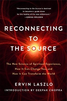 Reconnecting to the Source: The New Science of Spiritual Experience, How It Can Change You and How It Can Transform the World book