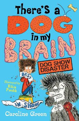 There's a Dog in My Brain: Dog Show Disaster by Caroline Green