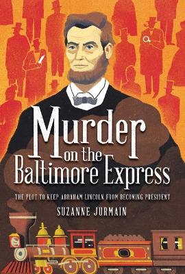 Murder on the Baltimore Express: The Plot to Keep Abraham Lincoln from Becoming President book