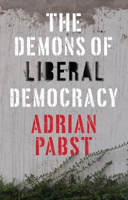 The Demons of Liberal Democracy by Adrian Pabst