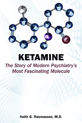 Ketamine: The Story of Modern Psychiatry's Most Fascinating Molecule book