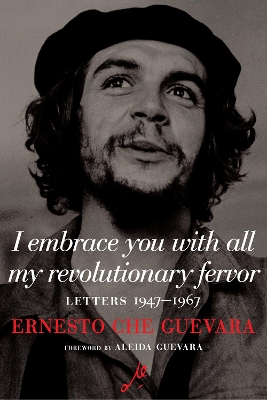 I Embrace You With All My Revolutionary Fervor: Letters 1947-1967 by Ernesto Che Guevara