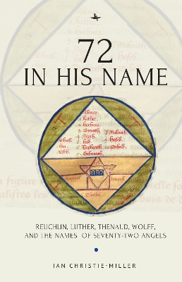 72 in His Name: Reuchlin, Luther, Thenaud, Wolff and the Names of Seventy-Two Angels book