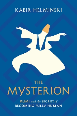 The Mysterion: Rumi and the Secret of Becoming Fully Human book