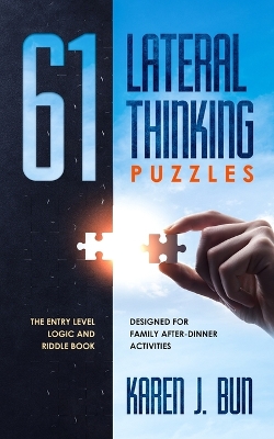 61 Lateral Thinking Puzzles: The Entry Level Logic And Riddle Book Designed For Family After-Dinner Activities book