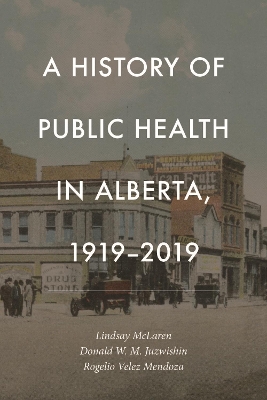 A History of Public Health in Alberta, 1919-2019 by Lindsay McLaren