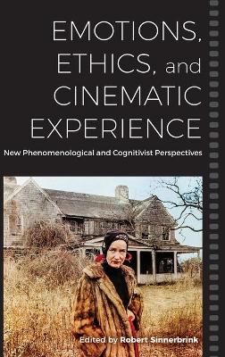 Emotions, Ethics, and Cinematic Experience: New Phenomenological and Cognitivist Perspectives by Robert Sinnerbrink