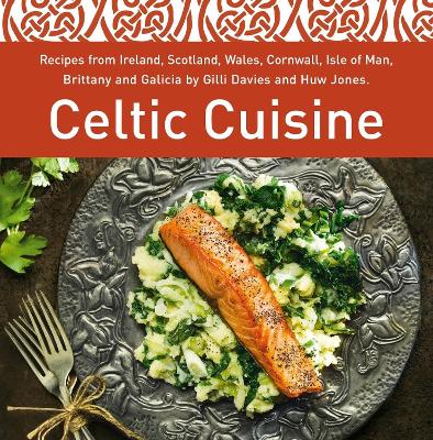 Celtic Cuisine: Recipes from Ireland, Scotland, Wales, Cornwall, Isle of Man, Brittany and Galicia by Gilli Davies and Huw Jones book